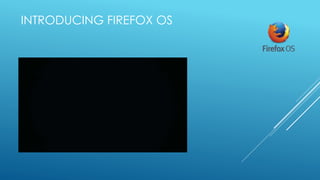 INTRODUCING FIREFOX OS
 