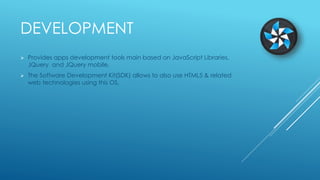 DEVELOPMENT
 Provides apps development tools main based on JavaScript Libraries,
JQuery and JQuery mobile.
 The Software...