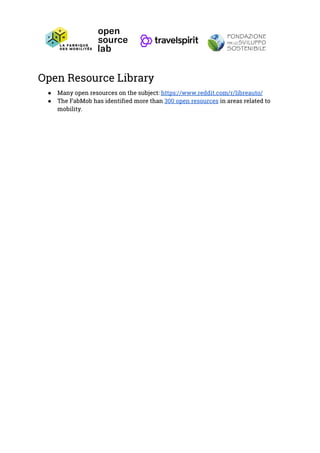 Open Resource Library 
● Many open resources on the subject: ​https://www.reddit.com/r/libreauto/  
● The FabMob has identified more than ​300 open resources​ in areas related to 
mobility. 
 
 