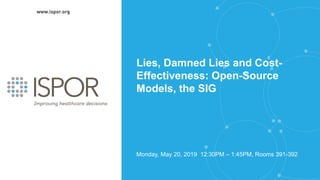 Lies, Damned Lies and Cost-
Effectiveness: Open-Source
Models, the SIG
Monday, May 20, 2019 12:30PM – 1:45PM, Rooms 391-392
 