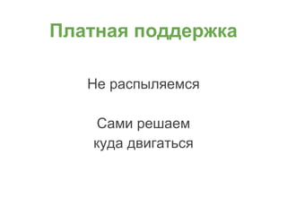 Платная поддержка
Не распыляемся
Сами решаем
куда двигаться
 