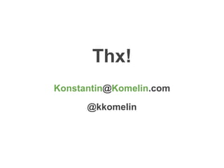 Thx!
Konstantin@Komelin.com
@kkomelin
 