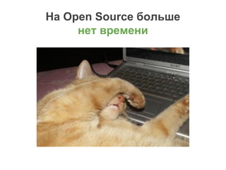 На Open Source больше
нет времени
 