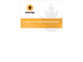 The	
  Open-­‐Source	
  Monitoring	
  Landscape
Michael	
  Merideth	
  
Sr.	
  Director	
  of	
  IT,	
  VictorOps	
  
mike@victorops.com,	
  @vo_mike
 