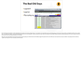 The	
  Bad	
  Old	
  Days
•Logwatch	
  
•Logmon	
  
•Php-­‐syslog-­‐ng
Event	
  monitoring	
  and	
  visualiza;on	
  is	
 ...