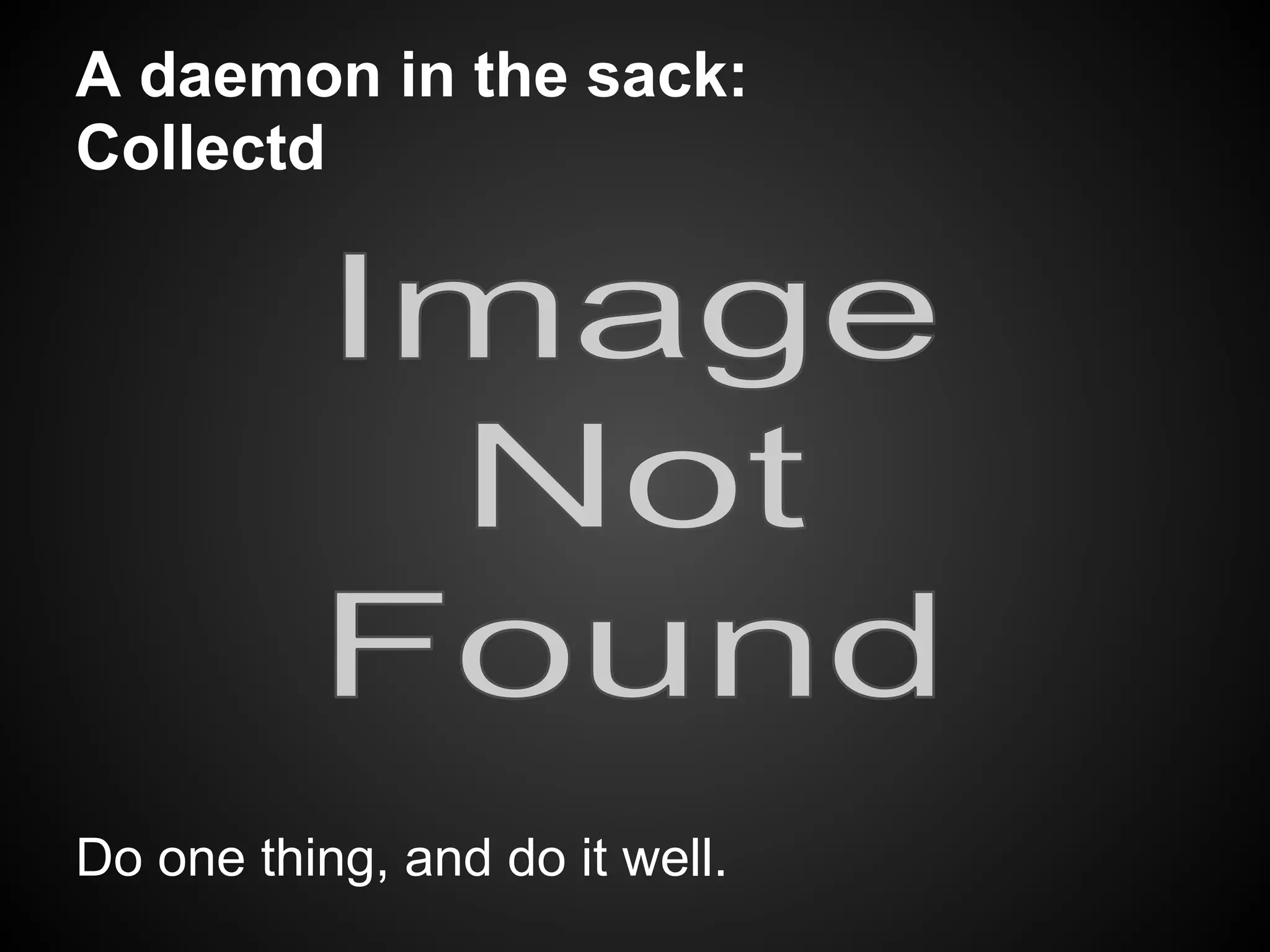 A daemon in the sack:
Collectd




Do one thing, and do it well.
 