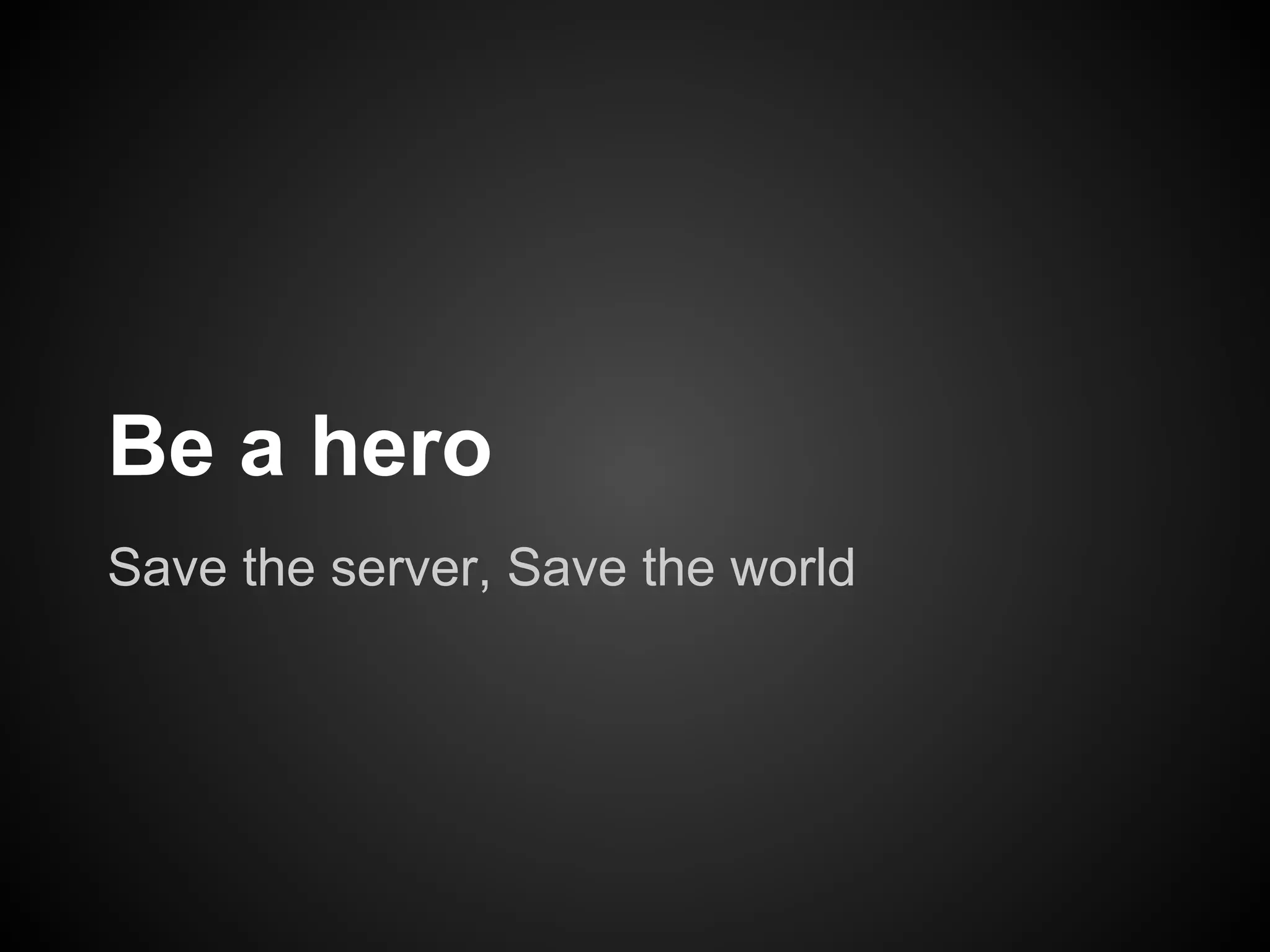 Be a hero
Save the server, Save the world
 
