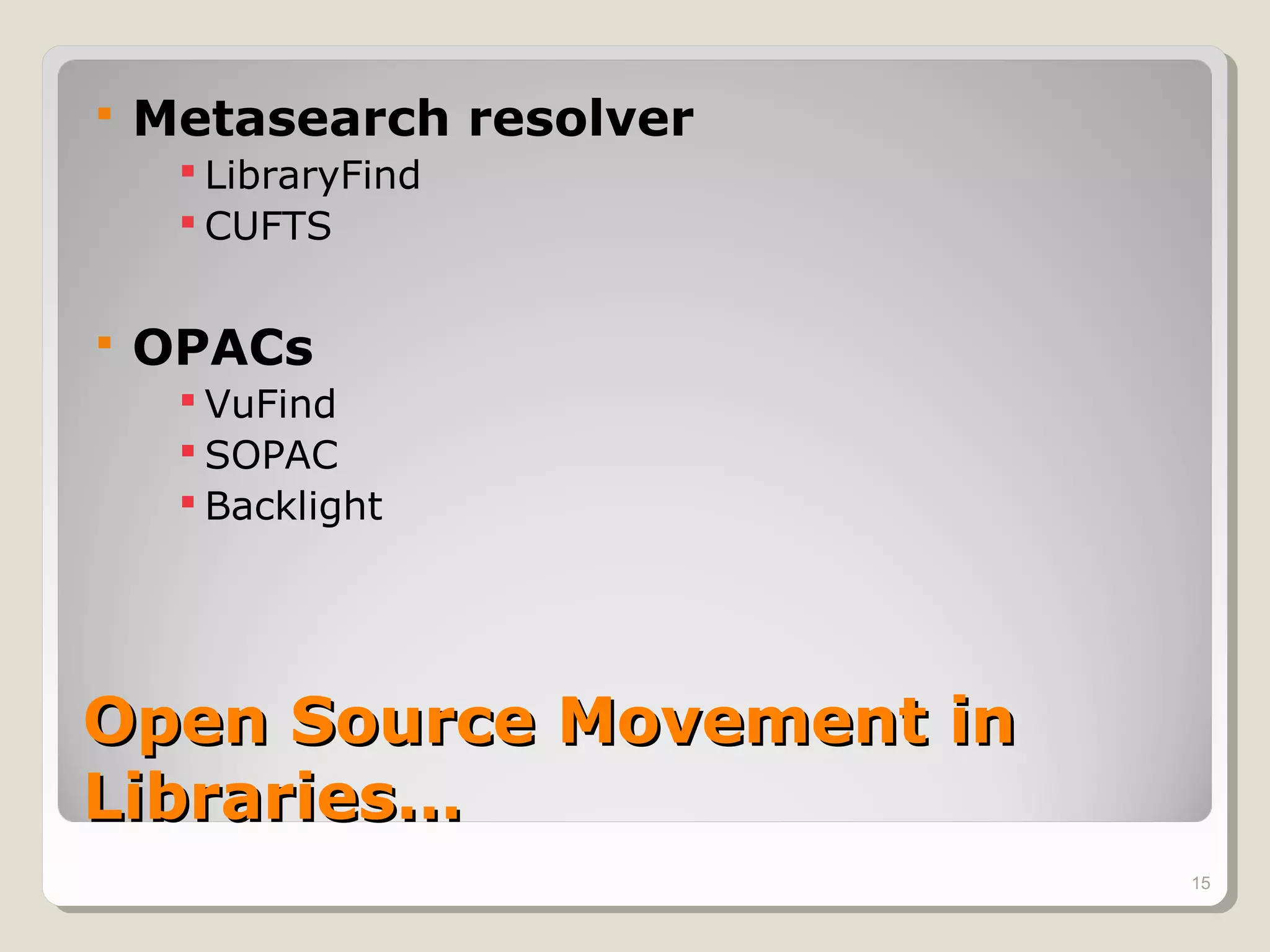    Metasearch resolver
      LibraryFind
      CUFTS


   OPACs
      VuFind
      SOPAC
      Backlight




Open Source Movement in
Libraries…
                          15
 