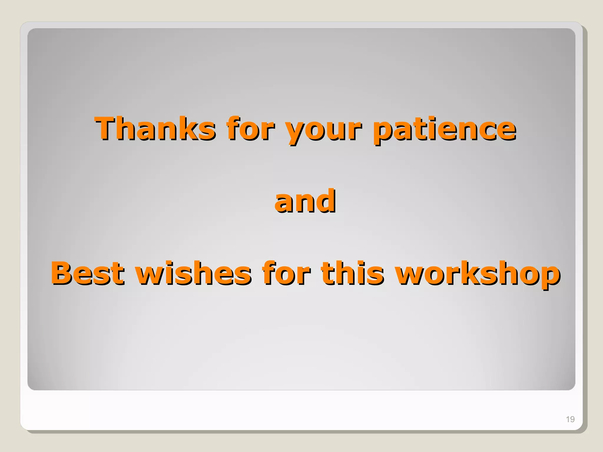 Thanks for your patience

            and

Best wishes for this workshop



                                19
 