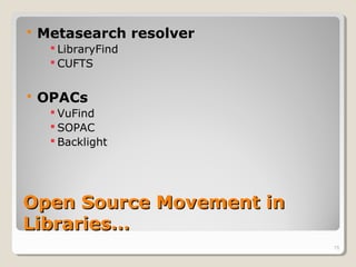    Metasearch resolver
      LibraryFind
      CUFTS


   OPACs
      VuFind
      SOPAC
      Backlight




Open S...