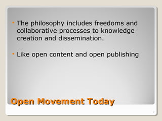   The philosophy includes freedoms and
    collaborative processes to knowledge
    creation and dissemination.

   Lik...