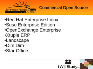 Commercial Open Source

●Red Hat Enterprise Linux
●Suse Enterprise Edition

●OpenExchange Enterprise

●Xtuple ERP

●Landscape

●Dim Dim

●Star Office
 