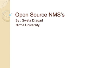 Open Source NMS’s
By : Sweta Dragad
Nirma University
 