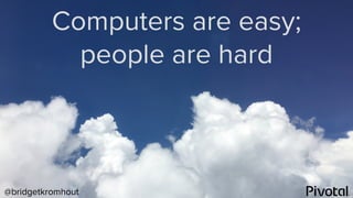 @bridgetkromhout
Computers are easy;
people are hard
 