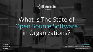 What is The State of
Open Source Software
in Organizations?
Javier Perez
Chief Evangelist, Open Source & Security
OpenLogic by Perforce
 
