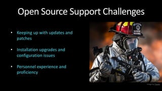 Open Source Support Challenges
• Keeping up with updates and
patches
• Installation upgrades and
configuration issues
• Pe...