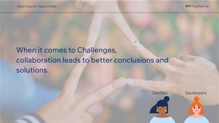 When it comes to Challenges,
collaboration leads to better conclusions and
solutions.
Developers
DevOps
Open Source: Open Choice
 