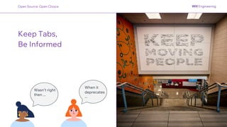 Keep Tabs,
Be Informed
Wasn’t right
then ...
When it
deprecates
...
Open Source: Open Choice
 