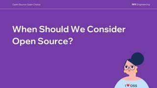 When Should We Consider
Open Source?
I ❤ OSS
Open Source: Open Choice
 