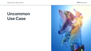 Uncommon
Use Case
Open Source: Open Choice
 