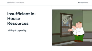 Insufficient In-
House
Resources
ability / capacity
Open Source: Open Choice
 