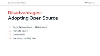 Disadvantages:
Adopting Open Source
1. Security by obscurity – Not Applied
2. Prone to abuse
3. Compliance
4. Not always entirely free
Open Source: Open Choice
 