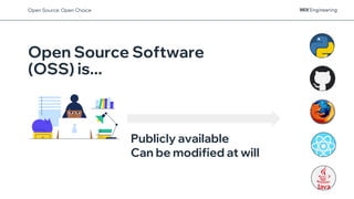 Open Source Software
(OSS) is...
Publicly available
Can be modified at will
Open Source: Open Choice
 