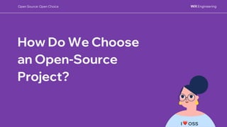 How Do We Choose
an Open-Source
Project?
I ❤ OSS
Open Source: Open Choice
 