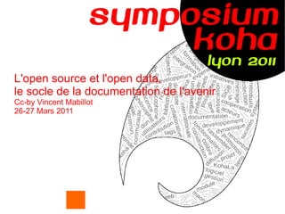 L'open source et l'open data,  le socle de la documentation de l'avenir Cc-by Vincent Mabillot 26-27 Mars 2011 