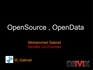 OpenSource , OpenData Mohammed Gabrail DevMix Co-Founder M_Gabrail 