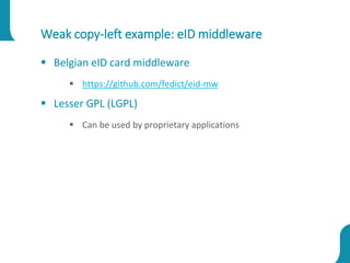 Weak copy-left example: eID middleware
 Belgian eID card middleware
 https://github.com/fedict/eid-mw
 Lesser GPL (LGPL)
 Can be used by proprietary applications
 