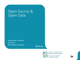 BOSA.be
November 2020 – AFC Brussels
Bart Hanssens
BOSA DG Digital Transformation
Open Source &
Open Data
 