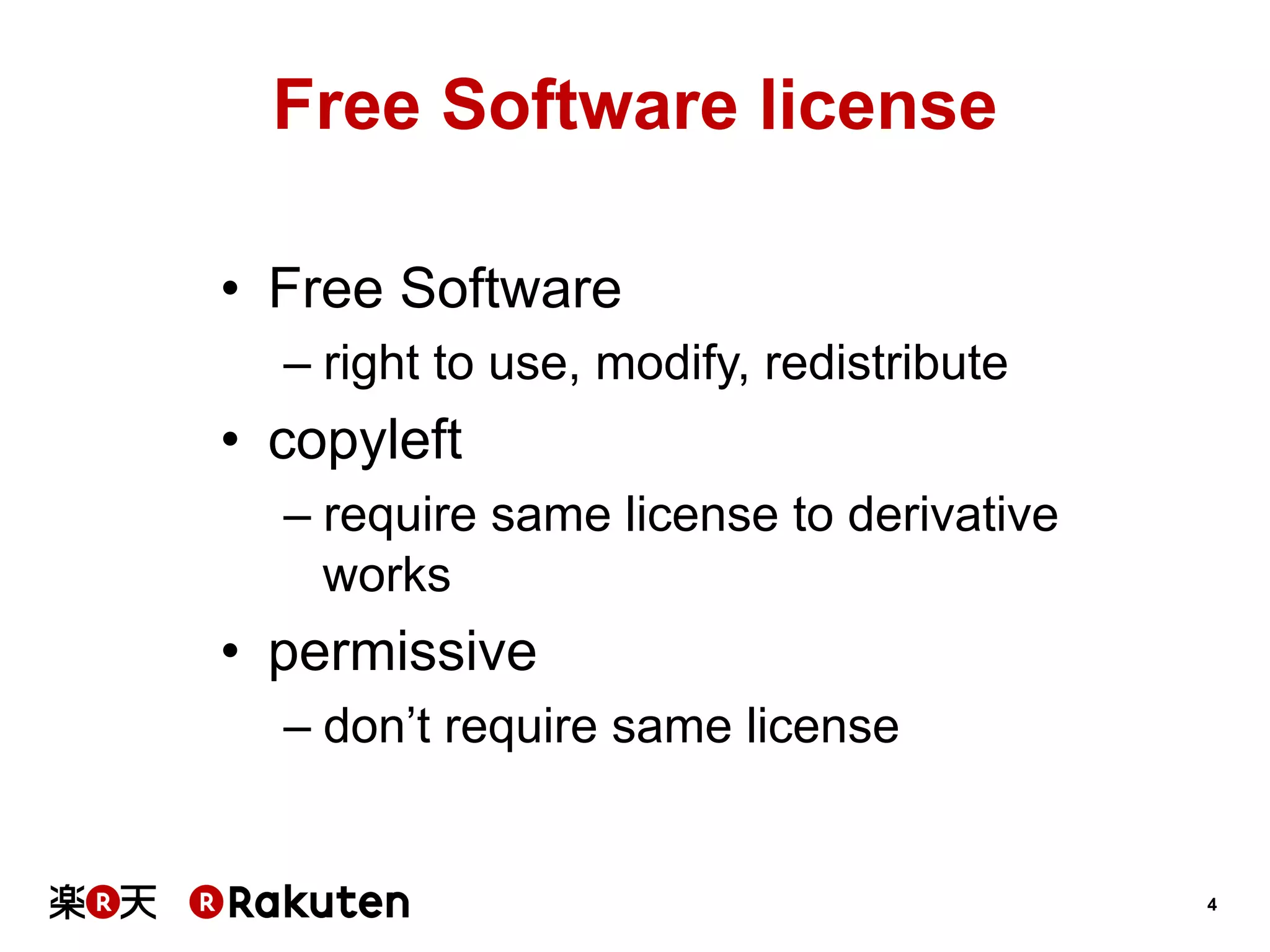 Free Software license
•  Free Software
–  right to use, modify, redistribute

•  copyleft
–  require same license to derivative
works

•  permissive
–  don’t require same license

4

 
