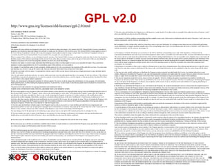 GPL v2.0

http://www.gnu.org/licenses/old-licenses/gpl-2.0.html
GNU GENERAL PUBLIC LICENSE
Version 2, June 1991
Copyright (C) 1989, 1991 Free Software Foundation, Inc.
51 Franklin Street, Fifth Floor, Boston, MA 02110-1301, USA

3. You may copy and distribute the Program (or a work based on it, under Section 2) in object code or executable form under the terms of Sections 1 and 2
above provided that you also do one of the following:
a) Accompany it with the complete corresponding machine-readable source code, which must be distributed under the terms of Sections 1 and 2 above on a
medium customarily used for software interchange; or,

Everyone is permitted to copy and distribute verbatim copies
of this license document, but changing it is not allowed.
Preamble
The licenses for most software are designed to take away your freedom to share and change it. By contrast, the GNU General Public License is intended to
guarantee your freedom to share and change free software--to make sure the software is free for all its users. This General Public License applies to most of
the Free Software Foundation's software and to any other program whose authors commit to using it. (Some other Free Software Foundation software is
covered by the GNU Lesser General Public License instead.) You can apply it to your programs, too.
When we speak of free software, we are referring to freedom, not price. Our General Public Licenses are designed to make sure that you have the freedom to
distribute copies of free software (and charge for this service if you wish), that you receive source code or can get it if you want it, that you can change the
software or use pieces of it in new free programs; and that you know you can do these things.
To protect your rights, we need to make restrictions that forbid anyone to deny you these rights or to ask you to surrender the rights. These restrictions
translate to certain responsibilities for you if you distribute copies of the software, or if you modify it.
For example, if you distribute copies of such a program, whether gratis or for a fee, you must give the recipients all the rights that you have. You must make
sure that they, too, receive or can get the source code. And you must show them these terms so they know their rights.
We protect your rights with two steps: (1) copyright the software, and (2) offer you this license which gives you legal permission to copy, distribute and/or
modify the software.
Also, for each author's protection and ours, we want to make certain that everyone understands that there is no warranty for this free software. If the software
is modified by someone else and passed on, we want its recipients to know that what they have is not the original, so that any problems introduced by others
will not reflect on the original authors' reputations.
Finally, any free program is threatened constantly by software patents. We wish to avoid the danger that redistributors of a free program will individually
obtain patent licenses, in effect making the program proprietary. To prevent this, we have made it clear that any patent must be licensed for everyone's free
use or not licensed at all.
The precise terms and conditions for copying, distribution and modification follow.
TERMS AND CONDITIONS FOR COPYING, DISTRIBUTION AND MODIFICATION
0. This License applies to any program or other work which contains a notice placed by the copyright holder saying it may be distributed under the terms of
this General Public License. The "Program", below, refers to any such program or work, and a "work based on the Program" means either the Program or
any derivative work under copyright law: that is to say, a work containing the Program or a portion of it, either verbatim or with modifications and/or
translated into another language. (Hereinafter, translation is included without limitation in the term "modification".) Each licensee is addressed as "you".
Activities other than copying, distribution and modification are not covered by this License; they are outside its scope. The act of running the Program is not
restricted, and the output from the Program is covered only if its contents constitute a work based on the Program (independent of having been made by
running the Program). Whether that is true depends on what the Program does.
1. You may copy and distribute verbatim copies of the Program's source code as you receive it, in any medium, provided that you conspicuously and
appropriately publish on each copy an appropriate copyright notice and disclaimer of warranty; keep intact all the notices that refer to this License and to the
absence of any warranty; and give any other recipients of the Program a copy of this License along with the Program.
You may charge a fee for the physical act of transferring a copy, and you may at your option offer warranty protection in exchange for a fee.
2. You may modify your copy or copies of the Program or any portion of it, thus forming a work based on the Program, and copy and distribute such
modifications or work under the terms of Section 1 above, provided that you also meet all of these conditions:
a) You must cause the modified files to carry prominent notices stating that you changed the files and the date of any change.
b) You must cause any work that you distribute or publish, that in whole or in part contains or is derived from the Program or any part thereof, to be licensed
as a whole at no charge to all third parties under the terms of this License.
c) If the modified program normally reads commands interactively when run, you must cause it, when started running for such interactive use in the most
ordinary way, to print or display an announcement including an appropriate copyright notice and a notice that there is no warranty (or else, saying that you
provide a warranty) and that users may redistribute the program under these conditions, and telling the user how to view a copy of this License. (Exception:
if the Program itself is interactive but does not normally print such an announcement, your work based on the Program is not required to print an
announcement.)
These requirements apply to the modified work as a whole. If identifiable sections of that work are not derived from the Program, and can be reasonably
considered independent and separate works in themselves, then this License, and its terms, do not apply to those sections when you distribute them as
separate works. But when you distribute the same sections as part of a whole which is a work based on the Program, the distribution of the whole must be on
the terms of this License, whose permissions for other licensees extend to the entire whole, and thus to each and every part regardless of who wrote it.
Thus, it is not the intent of this section to claim rights or contest your rights to work written entirely by you; rather, the intent is to exercise the right to
control the distribution of derivative or collective works based on the Program.
In addition, mere aggregation of another work not based on the Program with the Program (or with a work based on the Program) on a volume of a storage
or distribution medium does not bring the other work under the scope of this License.

b) Accompany it with a written offer, valid for at least three years, to give any third party, for a charge no more than your cost of physically performing
source distribution, a complete machine-readable copy of the corresponding source code, to be distributed under the terms of Sections 1 and 2 above on a
medium customarily used for software interchange; or,
c) Accompany it with the information you received as to the offer to distribute corresponding source code. (This alternative is allowed only for
noncommercial distribution and only if you received the program in object code or executable form with such an offer, in accord with Subsection b above.)
The source code for a work means the preferred form of the work for making modifications to it. For an executable work, complete source code means all
the source code for all modules it contains, plus any associated interface definition files, plus the scripts used to control compilation and installation of the
executable. However, as a special exception, the source code distributed need not include anything that is normally distributed (in either source or binary
form) with the major components (compiler, kernel, and so on) of the operating system on which the executable runs, unless that component itself
accompanies the executable.
If distribution of executable or object code is made by offering access to copy from a designated place, then offering equivalent access to copy the source
code from the same place counts as distribution of the source code, even though third parties are not compelled to copy the source along with the object
code.
4. You may not copy, modify, sublicense, or distribute the Program except as expressly provided under this License. Any attempt otherwise to copy,
modify, sublicense or distribute the Program is void, and will automatically terminate your rights under this License. However, parties who have received
copies, or rights, from you under this License will not have their licenses terminated so long as such parties remain in full compliance.
5. You are not required to accept this License, since you have not signed it. However, nothing else grants you permission to modify or distribute the
Program or its derivative works. These actions are prohibited by law if you do not accept this License. Therefore, by modifying or distributing the Program
(or any work based on the Program), you indicate your acceptance of this License to do so, and all its terms and conditions for copying, distributing or
modifying the Program or works based on it.
6. Each time you redistribute the Program (or any work based on the Program), the recipient automatically receives a license from the original licensor to
copy, distribute or modify the Program subject to these terms and conditions. You may not impose any further restrictions on the recipients' exercise of the
rights granted herein. You are not responsible for enforcing compliance by third parties to this License.
7. If, as a consequence of a court judgment or allegation of patent infringement or for any other reason (not limited to patent issues), conditions are
imposed on you (whether by court order, agreement or otherwise) that contradict the conditions of this License, they do not excuse you from the conditions
of this License. If you cannot distribute so as to satisfy simultaneously your obligations under this License and any other pertinent obligations, then as a
consequence you may not distribute the Program at all. For example, if a patent license would not permit royalty-free redistribution of the Program by all
those who receive copies directly or indirectly through you, then the only way you could satisfy both it and this License would be to refrain entirely from
distribution of the Program.
If any portion of this section is held invalid or unenforceable under any particular circumstance, the balance of the section is intended to apply and the
section as a whole is intended to apply in other circumstances.
It is not the purpose of this section to induce you to infringe any patents or other property right claims or to contest validity of any such claims; this section
has the sole purpose of protecting the integrity of the free software distribution system, which is implemented by public license practices. Many people
have made generous contributions to the wide range of software distributed through that system in reliance on consistent application of that system; it is up
to the author/donor to decide if he or she is willing to distribute software through any other system and a licensee cannot impose that choice.
This section is intended to make thoroughly clear what is believed to be a consequence of the rest of this License.
8. If the distribution and/or use of the Program is restricted in certain countries either by patents or by copyrighted interfaces, the original copyright holder
who places the Program under this License may add an explicit geographical distribution limitation excluding those countries, so that distribution is
permitted only in or among countries not thus excluded. In such case, this License incorporates the limitation as if written in the body of this License.
9. The Free Software Foundation may publish revised and/or new versions of the General Public License from time to time. Such new versions will be
similar in spirit to the present version, but may differ in detail to address new problems or concerns.
Each version is given a distinguishing version number. If the Program specifies a version number of this License which applies to it and "any later version",
you have the option of following the terms and conditions either of that version or of any later version published by the Free Software Foundation. If the
Program does not specify a version number of this License, you may choose any version ever published by the Free Software Foundation.
10. If you wish to incorporate parts of the Program into other free programs whose distribution conditions are different, write to the author to ask for
permission. For software which is copyrighted by the Free Software Foundation, write to the Free Software Foundation; we sometimes make exceptions for
this. Our decision will be guided by the two goals of preserving the free status of all derivatives of our free software and of promoting the sharing and reuse
of software generally.
NO WARRANTY
11. BECAUSE THE PROGRAM IS LICENSED FREE OF CHARGE, THERE IS NO WARRANTY FOR THE PROGRAM, TO THE EXTENT
PERMITTED BY APPLICABLE LAW. EXCEPT WHEN OTHERWISE STATED IN WRITING THE COPYRIGHT HOLDERS AND/OR OTHER
PARTIES PROVIDE THE PROGRAM "AS IS" WITHOUT WARRANTY OF ANY KIND, EITHER EXPRESSED OR IMPLIED, INCLUDING, BUT
NOT LIMITED TO, THE IMPLIED WARRANTIES OF MERCHANTABILITY AND FITNESS FOR A PARTICULAR PURPOSE. THE ENTIRE RISK
AS TO THE QUALITY AND PERFORMANCE OF THE PROGRAM IS WITH YOU. SHOULD THE PROGRAM PROVE DEFECTIVE, YOU
ASSUME THE COST OF ALL NECESSARY SERVICING, REPAIR OR CORRECTION.
12. IN NO EVENT UNLESS REQUIRED BY APPLICABLE LAW OR AGREED TO IN WRITING WILL ANY COPYRIGHT HOLDER, OR ANY
OTHER PARTY WHO MAY MODIFY AND/OR REDISTRIBUTE THE PROGRAM AS PERMITTED ABOVE, BE LIABLE TO YOU FOR
DAMAGES, INCLUDING ANY GENERAL, SPECIAL, INCIDENTAL OR CONSEQUENTIAL DAMAGES ARISING OUT OF THE USE OR
INABILITY TO USE THE PROGRAM (INCLUDING BUT NOT LIMITED TO LOSS OF DATA OR DATA BEING RENDERED INACCURATE OR
LOSSES SUSTAINED BY YOU OR THIRD PARTIES OR A FAILURE OF THE PROGRAM TO OPERATE WITH ANY OTHER PROGRAMS),
EVEN IF SUCH HOLDER OR OTHER PARTY HAS BEEN ADVISED OF THE POSSIBILITY OF SUCH DAMAGES.

19

 