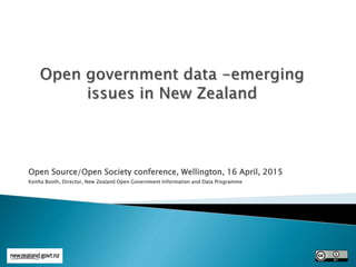 Open Source/Open Society conference, Wellington, 16 April, 2015
Keitha Booth, Director, New Zealand Open Government Information and Data Programme
 