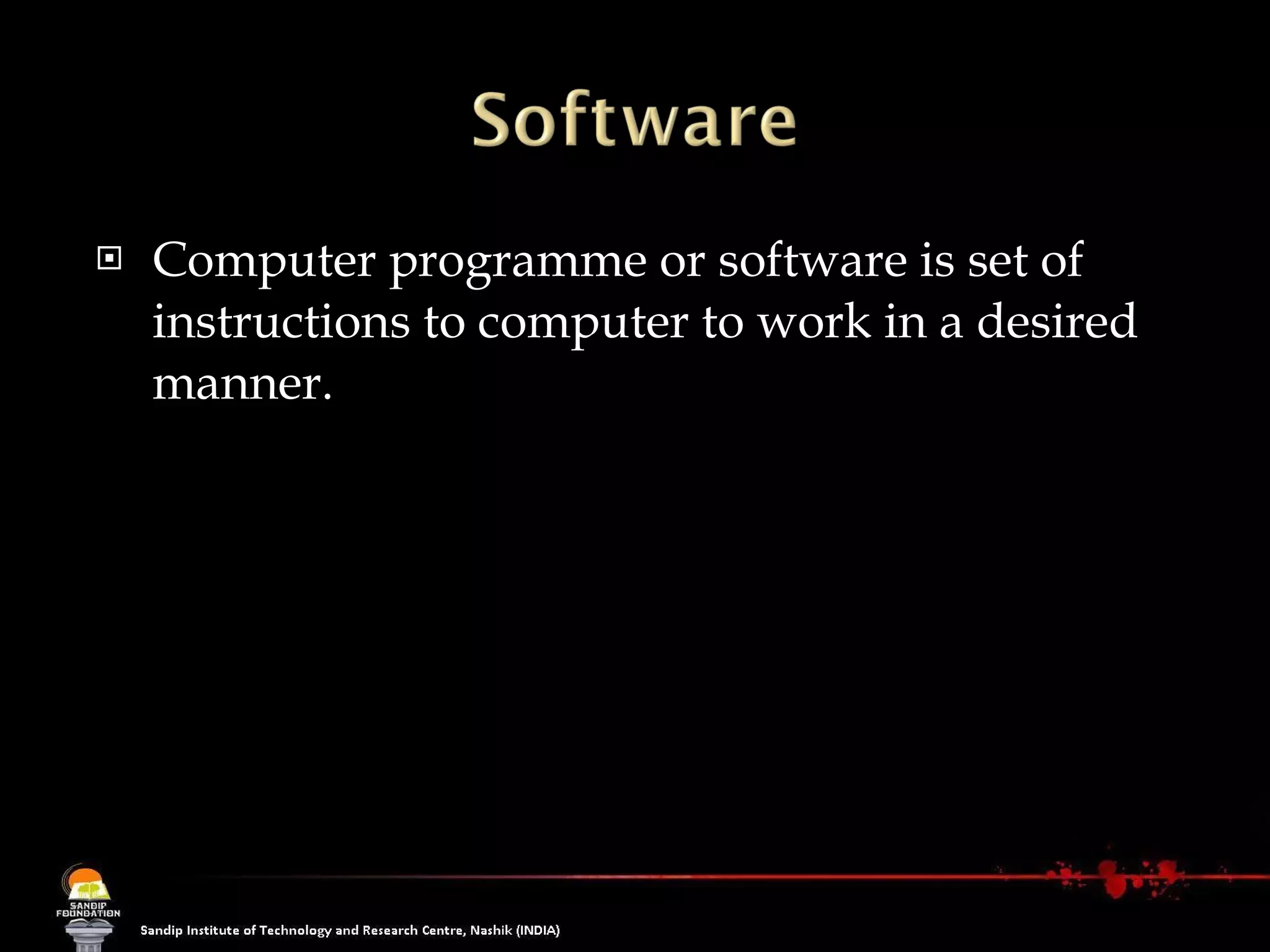 Computer programme or software is set of instructions to computer to work in a desired manner.  