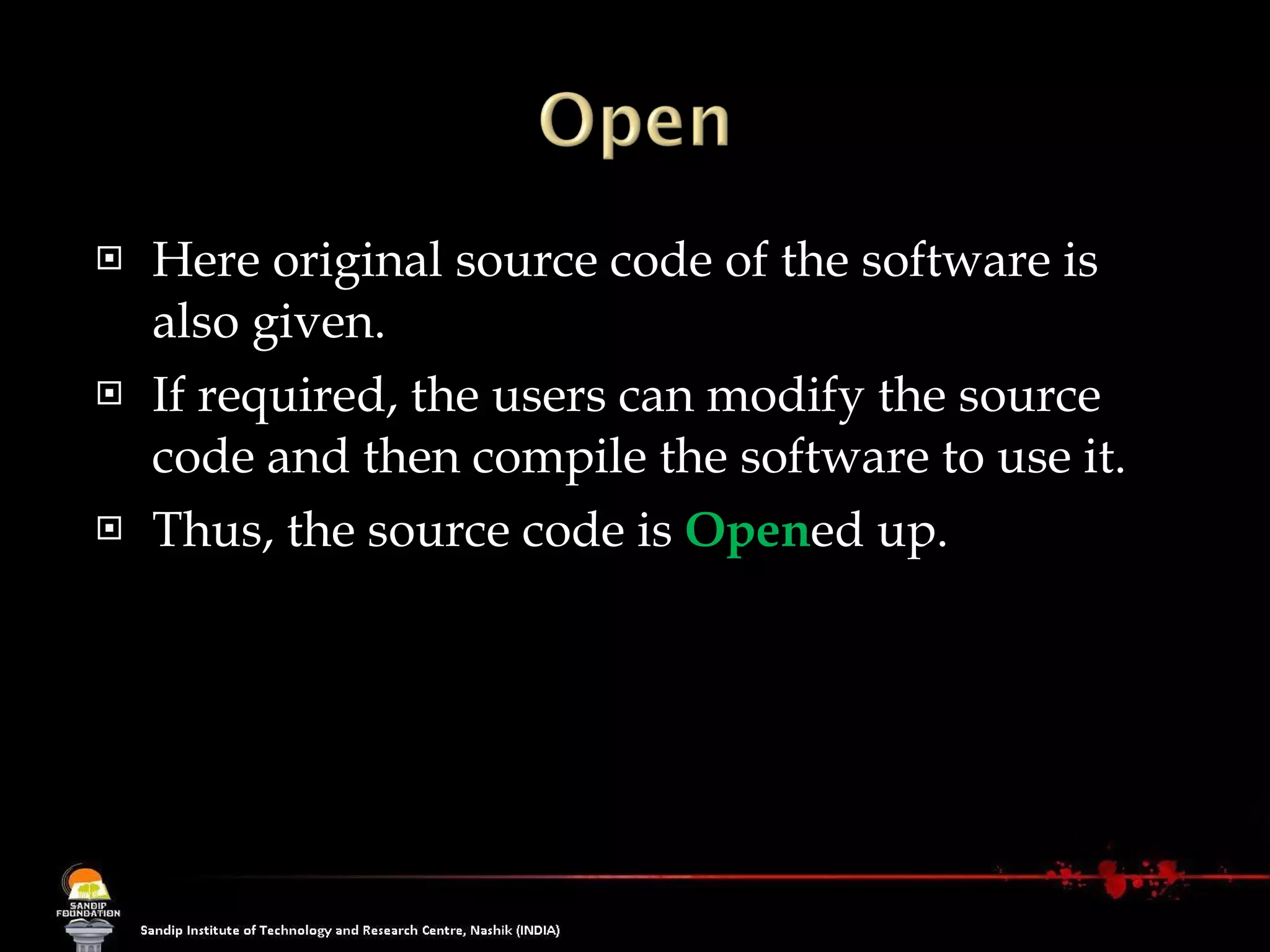 Here original source code of the software is also given. If required, the users can modify the source code and then compile the software to use it. Thus, the source code is  Open ed up.  