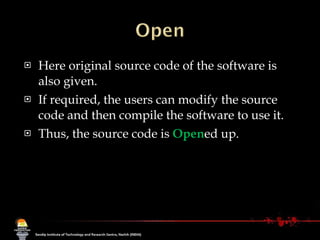 Here original source code of the software is also given. If required, the users can modify the source code and then compile the software to use it. Thus, the source code is  Open ed up.  
