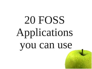 20 FOSS
Applications
you can use
 