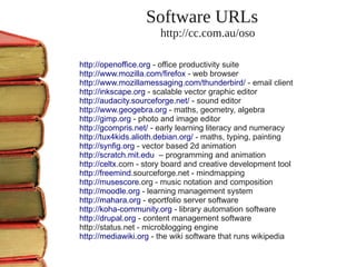 Software URLs
                      http://cc.com.au/oso

http://openoffice.org - office productivity suite
http://www.moz...