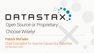 @PatrickMcFadin
Patrick McFadin 
Chief Evangelist for Apache Cassandra, DataStax
Open Source or Proprietary:
Choose Wisely!
1
 