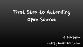 First Step to Attending
Open Source
@charsyam
charsyam@naver.com
 