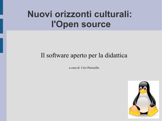 Nuovi orizzonti culturali:
l'Open source
Il software aperto per la didattica
a cura di Ciro Petrosillo
 
