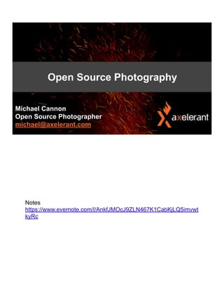 Michael Cannon
Open Source Photographer
michael@axelerant.com
Open Source Photography
Notes
https://www.evernote.com/l/AnkfJMOcJ9ZLN467K1CabKjLQ5imvwt
kyRc
 
