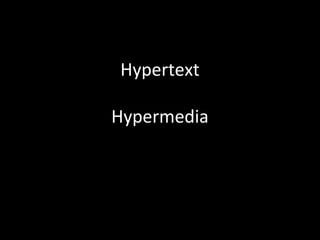 Hypertext

Hypermedia
 