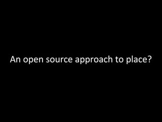 An open source approach to place?
 