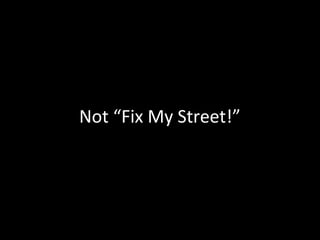 Not “Fix My Street!”
 
