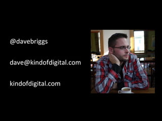 @davebriggs

dave@kindofdigital.com

kindofdigital.com
 