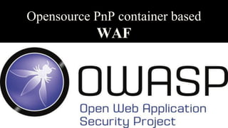 Opensource PnP container based
WAF
 