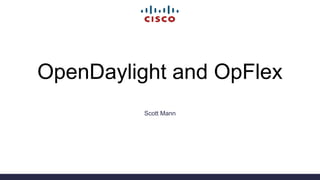 OpenDaylight and OpFlex
Scott Mann
 